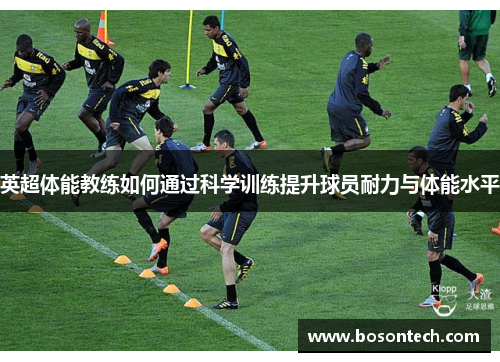 英超体能教练如何通过科学训练提升球员耐力与体能水平