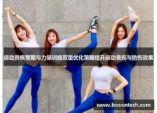 运动员恢复期与力量训练双重优化策略提升运动表现与防伤效果